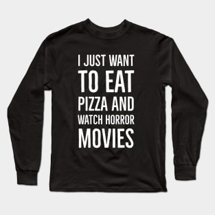 I Just Want To Eat Pizza And Watch Horror Movies Long Sleeve T-Shirt